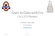 Grain to Glass with Eric - GTA Brews · 2016. 4. 7. · Grain to Glass •Type of presentation where a brewer takes you through their process •Brewing doesn’t all take place on