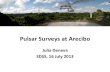 Pulsar Surveys at Arecibo - Arecibo Observatorynaic.edu/~astro/sdss7/talks/20130716_SDSS_PulsarSurveys.pdfJul 16, 2013  · Julia Deneva SDSS, 16 July 2013 . AO327 Drift Survey •