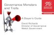 Governance Monsters and Trolls...Outline of the Session •Governance Matters •Accountability •Governance Frameworks •Monsters and Trolls •7 Signposts to Successful slaying