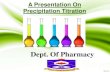 Dept. Of Pharmacy...Precipitation Titration A special type of titremetric procedure involves the formation of precipitates during the course of titration. The titrant react with the