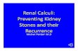 Renal Calculi: Preventing Kidney Stones and their Recurrence€¦ · Renal Calculi: Preventing Kidney Stones and their Recurrence Michel Pontari M.D. Epidemiology • Lifetime prevalence