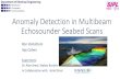 Anomaly Detection in Multibeam Echosounder Seabed Scanssipl.eelabs.technion.ac.il/wp-content/uploads/sites/6/... · 2017. 7. 12. · Multibeam Scans •Echo sounding multibeam scanner.