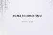 MOBILE TOUCHSCREEN UI · 2016. 3. 12. · •“Thumb Zone”: termed by Steven Hoober in his book- “Designing Mobile Interfaces”, •Thumb Zone: most comfortable area for touch