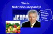 This is… Nutrition Jeopardy! - Weeblymelissamisley.weebly.com/.../43505327/nutrition_jeopardy.pdf · 2018. 9. 11. · Nutrition Jeopardy! Please select a category Name that Fruit/Vegetable