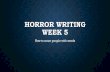 HORROR WRITING WEEK 5...HORROR WRITING WEEK 5 How to scare people with words WHAT’S HAPPENING? •Week 1 –exploring the genre and understanding conventions •Week 2 –setting