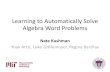 Learning to Automatically Solve Algebra Word Problemspeople.csail.mit.edu/nkushman/papers/acl2014-talk.pdfTask Automatically Solve Algebra Word Problems 2 An amusement park sells 2