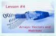 Arrays: Vectors and Matrices - Ryerson Universitycps118/slides/04_Arrays.pdf · 2018. 9. 25. · CPS118 – Lesson #4 – Arrays: Vectors and Matrices Slide #30 Element-by-element