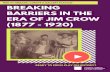 BREAKING BARRIERS IN THE ERA OF JIM CROW (1877 ......The early part of the Jim Crow Era period began with the end of Reconstruction and finished after the First World War and Red Summer