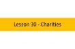 Lesson 30 - Charities...Lesson 30. Charities Learning Objectives 2 1. Describe what constitutes charitable acts. 2. Identify ways to observe the acts of informed donation. 3. Breakdown
