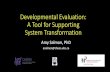 Developmental Evaluation: A Tool for Supporting System ......Developmental evaluation: • Supports evidence-informed decision making on the adaptive development of an innovation or