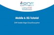 Mobile & 5G Tutorial - Open Networking Foundation · 2021. 1. 27. · Mobile & 5G Tutorial ONF Mobile Edge Cloud Ecosystem. Tutorial Outline: COMAC o9:00am -9:45am -COMAC RD and EP