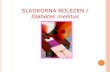 SLADKORNA BOLEZEN / Diabetes mellitus · 2016. 9. 28. · 3 Sladkorna bolezen (SB) - številke epidemija 21. stoletja; na svetu 415 milijonov ljudi z diabetesom, v Sloveniji 100.000