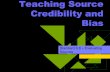Teaching Source Credibility and Bias - Mrs. Moore KHSmrsmoorekhs.weebly.com/uploads/2/2/4/6/22468214/...Credibility ! Date of the publication: Recent publication dates may be more