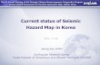 Current status of Seismic Hazard Map in Korea11. 25. Jeong Soo JEON. Earthquake Research Center Korea Institute of Geoscience and Mineral Resources (KIGAM) The 1stAnnual Meeting of