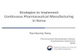 Strategies to Implement Continuous Pharmaceutical Manufacturing in … · 2019. 7. 22. · • 2017. 5. “Points to Consider Regarding Continuous Manufacturing” • 2018.3. “PMDA