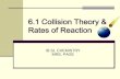 6.1 Collision Theory & Rates of Reactionmrspage.com/IB_Chem/Topic6/6.1 Chemical Kinetics.pdf · 2016. 4. 18. · The Collision Theory This theory states when a chemical reaction takes