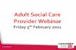 Adult Social Care Provider Webinar · 2021. 2. 8. · Today’s Agenda 1-2.30pm –National lockdown update –Vaccination Update (Joanne Reed and Abdul Razaq) –Testing Update (Tony