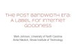 The Post Bandwidth Era: A Label for Internet Goodness€¦ · Opt Out from Data Collection at No Additional Cost Transparent cooperation with Federal data collection No throttling