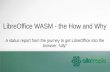 LibreOffice WASM - the How and Why - FOSDEM...The State of the Art Currently (LOOL/COOL): HTML5-canvas based browser version lightweight, tiled rendering the heavy lifting happens
