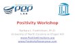 Positivity Workshop - IPPM...Positivity Workshop Barbara L. Fredrickson, Ph.D. University of North Carolina at Chapel Hill Changing Daily Diets How to…? Don’t “ ” Be Positive
