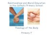 Relationships and Moral Education in the Catholic Primary School. · 2020. 2. 2. · Relationships and Moral Education in the Catholic Primary School. Theology of the Body Primary