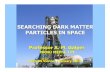 SEARCHING DARK MATTER PARTICLES IN SPACE · 2012. 2. 7. · SEARCHING DARK MATTER PARTICLES IN SPACE Professor A. M. Galper NRNU MEPhI, LPI COPUOS Vienne, February 2012. 2 Study of