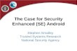 The Case for Security Enhanced (SE) Android · 2017. 11. 7. · February 2012 Android Security Model Application-level permissions model. Controls access to app components. Controls