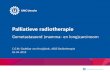 Palliatieve radiotherapie - Oncowijs · 2019. 4. 4. · Radiotherapie • Radiotherapie bij +/- 50% van alle kankerpatiënten • Radiotherapie UMCU: +/- 4500 nieuwe patiënten per