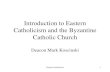 Introduction to Eastern Catholicism and the Byzantine Catholic Church Ed Tab... · 2015. 3. 12. · Eastern Catholicism 10 Who Are We? •We are fully in communion with Rome. •We