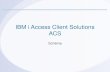IBM i Access Client Solutions ACS · 2017. 6. 18. · ACS Schéma . Fonctions Cette option est disponible depuis la V1R1M7 ... Avec un journal, un récepteur, le catalogue DB2 o Une