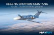 CESSNA CITATION MUSTANG - Navair · 2020. 4. 14. · CESSNA CITATION MUSTANG. Seating up-to ˜ve passengers & providing e˚cient & luxurious air travel, the Cessna Citation Mustang