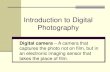 Introduction to Digital Photography · 2014. 10. 17. · Introduction to Digital Photography. Digital camera– A camera that captures the photo not on film, but in an electronic