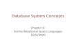 Database System Concepts - GitHub Pages · 2020. 11. 21. · Chapter 6: Formal Relational Query Languages •Relational Database –a digital database based on the relational model