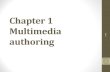 Chapter 1 Multimedia authoring · 2013. 2. 2. · Multimedia Authoring Metaphors 1. Scripting Language Metaphor: use a special language to enable interactivity (buttons, mouse, etc.),