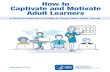 How to Captivate and Motivate Adult Learners · 6. How to . Captivate and Motivate . Adult Learners. A better approach is to use verbs that describe an action you can observe and