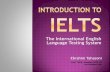 Introduction to IELTS - Tahasoni · 2011. 8. 12. · Title: Introduction to IELTS Author: Ebi Tahasoni Created Date: 8/12/2011 9:23:17 PM