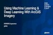 Using Machine Learning & Deep Learning With ArcGIS Imagery · 2020. 2. 24. · Deep Learning with Imagery in ArcGIS ArcGIS supports end-to-end deep learning workflows •Tools for: