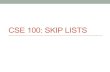 CSE 100: SKIP LISTS - University of California, San Diego · 2015. 6. 1. · Toward Skip lists 2 5 29 42 55 60 65 • Adding forward pointers in a list can vastly reduce search time,