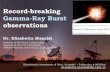 Record-breaking Gamma-Ray Burst observations...Gamma–Ray Bursts (GRBs) Short and sudden electromagnetic signals in the gamma-ray band which, for a few blinding seconds, become the