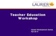 Teacher Education Workshop - Wilfrid Laurier University · 2014. 10. 16. · Workshop Career Development Centre Fall 2014 . Today’s Workshop Overview • Teaching as a career •
