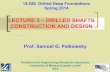 LECTURE 3 – DRILLED SHAFTS CONSTRUCTION AND DESIGN · 2014. 2. 7. · 14.528 Drilled Deep Foundations – Samuel Paikowsky 3 of 235 References • O’Neill M.W. and Reese L.R.