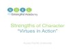 Strengths of Character “Virtues in Action” · 2012. 5. 24. · The twenty-four VIA “strengths” (organized under the six virtues) are the ingredients that give substance to