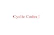 Cyclic Codes Iwcherowi/courses/m7823/cyclicI.pdf · 2005. 10. 9. · Cyclic Codes Theorem 3: C is a cyclic code if and only if C is an ideal. Proof (cont.): Now assume that C is an