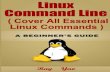 Linux: Linux Command Line, Cover all essential Linux commands. A complete introduction to Linux Operating System, Linux Kernel, For Beginners, Learn Linux in easy steps, Fast! : A
