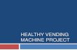 HEALTHY VENDING MACHINE PROJECT