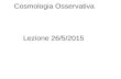 Cosmologia Osservativa - Istituto Nazionale di Fisica Nucleareoberon.roma1.infn.it/lezioni/cosmologia_osservativa... · 2015. 6. 4. · Cosmologia Osservativa Lezione 26/5/2015. The