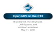 Open MPI on the XT3...What is Open MPI •Complete MPI-2 implementation •Designed for large-scale clusters •Highly optimized datatype engine •Optimized collective routines •Run-time