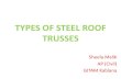 TYPES OF STEEL ROOF TRUSSES · 2020. 3. 20. · Roof Trusses Trusses are Triangular Frame Works, consistingofAxiallyLoadedMembers They are MoreEfficientinResistingExternal LoadsastheCrossSectionofallthemembers