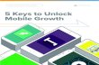5 Keys to Unlock Mobile Growth2020/02/05  · 5 Keys to Unlock Mobile Growth Facebook created a $13 billion dollar mobile-advertising business in 5 years. Snapchat went from an app