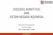 IDEOLOGI, KONSTITUSI DAN SISTEM NEGARA INDONESIA